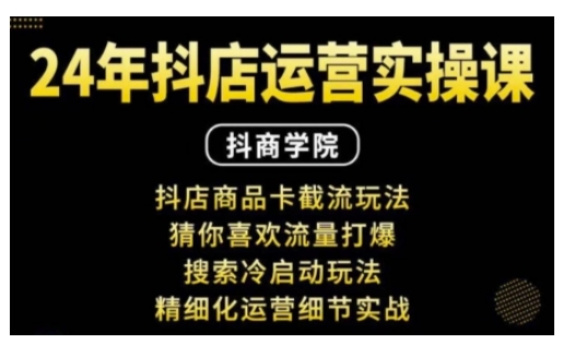 抖音小店运营实操课：抖店商品卡截流玩法，猜你喜欢流量打爆，搜索冷启动玩法，精细化运营细节实战-吾藏分享