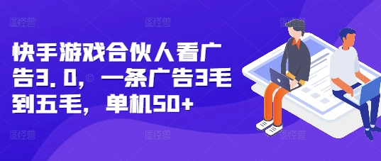 快手游戏合伙人看广告3.0，一条广告3毛到五毛，单机50+-吾藏分享