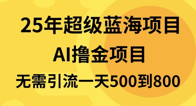 25年超级蓝海项目一天800+，半搬砖项目，不需要引流-吾藏分享