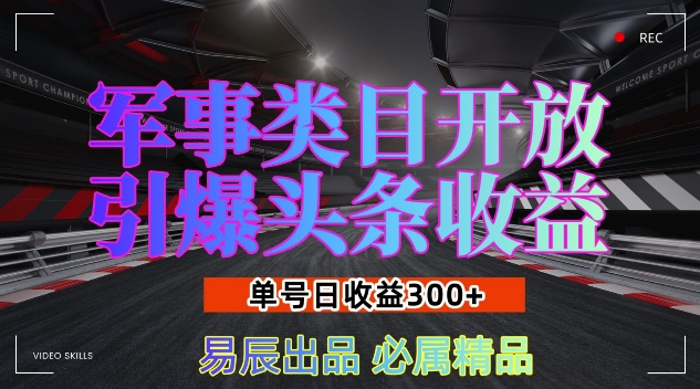 军事类目开放引爆头条收益，单号日入3张，新手也能轻松实现收益暴涨-吾藏分享