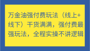 万金油强付费玩法（线上+线下）干货满满，强付费最强玩法，全程实操不讲逻辑（更新）-吾藏分享