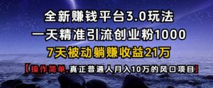 全新赚钱平台3.0玩法一天精准引流创业粉1000.7天被动躺Z收益21W【仅揭秘】-吾藏分享