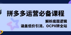 拼多多运营必备课程，解析底层逻辑，涵盖低价引流、OCPX转全站-吾藏分享