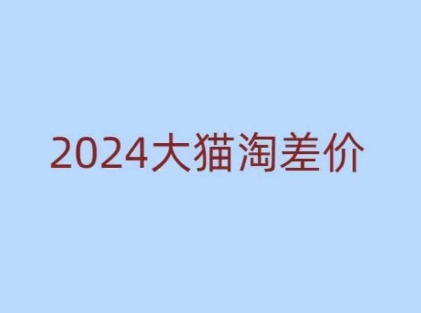 2024版大猫淘差价课程，新手也能学的无货源电商课程-吾藏分享