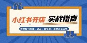 小红书开店实战指南：教你如何开店、选品、营销等，助你开店无忧-吾藏分享