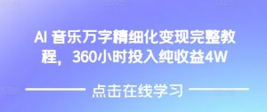 AI音乐精细化变现完整教程，360小时投入纯收益4W-吾藏分享