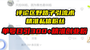 评论区野路子引流术，精准私信粉丝，单号日引流300+精准创业粉-吾藏分享