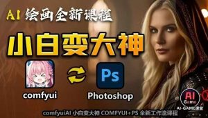 AI绘画全新课程，AI小白变大神COMFYUI+PS全新工作流课程，学会能创作无限可能-吾藏分享