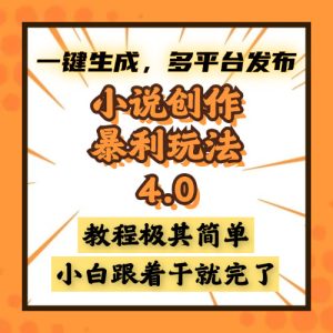 小说创作暴利玩法4.0，一键生成，多平台发布，课程极其简单，小白一学…-吾藏分享