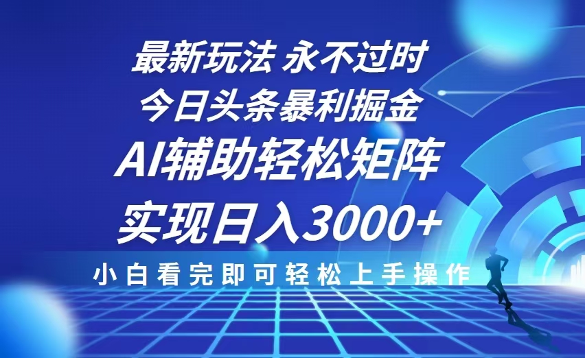 今日头条最新暴利掘金玩法，思路简单，AI辅助，复制粘贴轻松矩阵日入3000+-吾藏分享