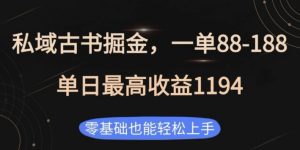 私域古书掘金项目，1单88-188，单日最高收益1194，零基础也能轻松上手-吾藏分享