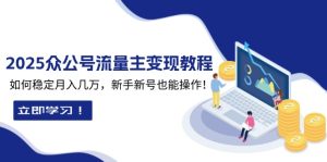 2025众公号流量主变现教程：如何稳定月入几万，新手新号也能操作-吾藏分享