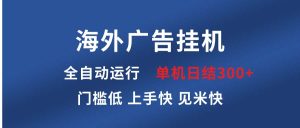 海外广告挂机 全自动运行 单机单日300+ 日结项目 稳定运行 欢迎观看课程-吾藏分享