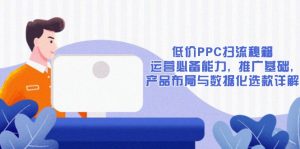 低价PPC扫流秘籍：运营必备能力, 推广基础, 产品布局与数据化选款详解-吾藏分享