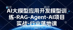 AI大模型应用开发​模型训练-RAG-Agent-AI项目实战-行业落地课-吾藏分享