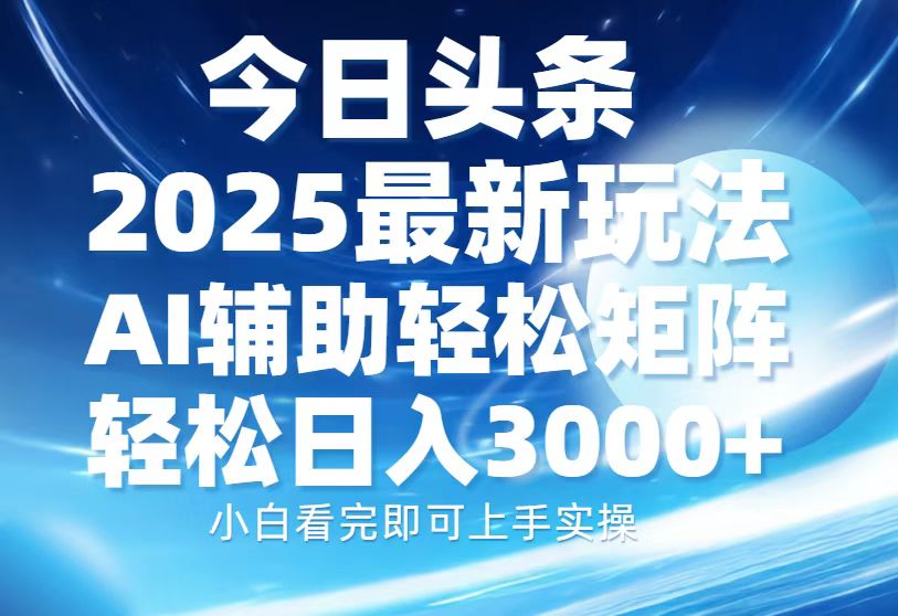 今日头条2025最新玩法，思路简单，复制粘贴，AI辅助，轻松矩阵日入3000+-吾藏分享