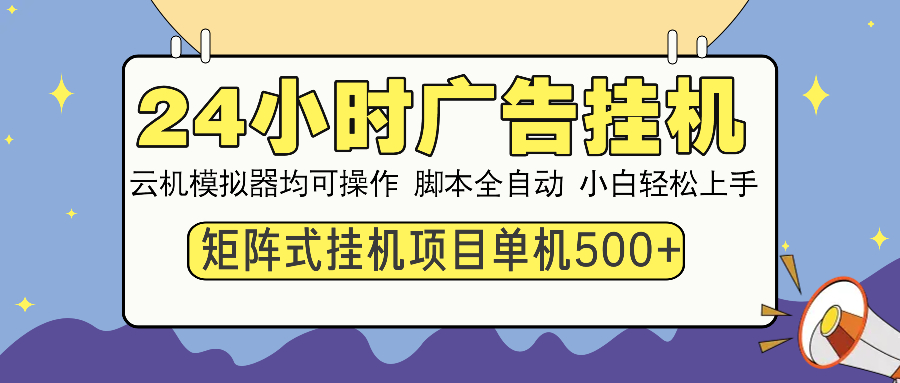 24小时全自动广告挂机 矩阵式操作 单机收益500+ 小白也能轻松上手-吾藏分享