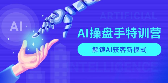 AI-操盘手特训营，解锁AI获客新模式，全面掌握AI商业应用与提示词技巧-吾藏分享