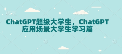 ChatGPT超级大学生，ChatGPT 应用场景大学生学习篇-吾藏分享