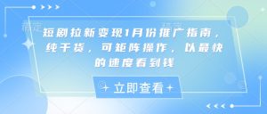 短剧拉新变现1月份推广指南，纯干货，可矩阵操作，以最快的速度看到钱-吾藏分享