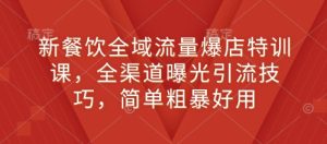 新餐饮全域流量爆店特训课，全渠道曝光引流技巧，简单粗暴好用-吾藏分享