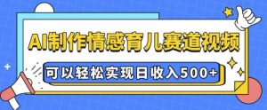 AI 制作情感育儿赛道视频，可以轻松实现日收入5张-吾藏分享