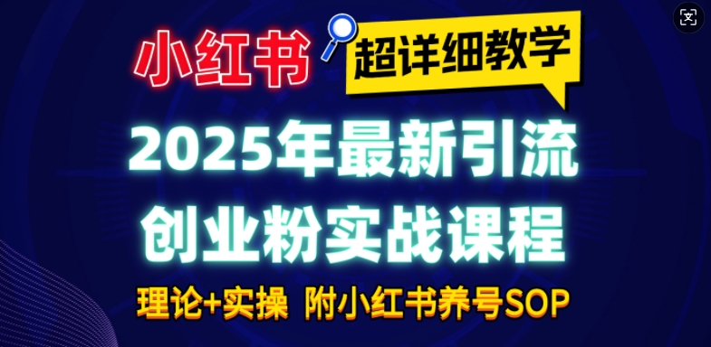 2025年最新小红书引流创业粉实战课程【超详细教学】小白轻松上手，月入1W+，附小红书养号SOP-吾藏分享