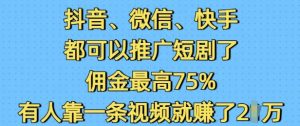 抖音微信快手都可以推广短剧了，佣金最高75%，有人靠一条视频就挣了2W-吾藏分享