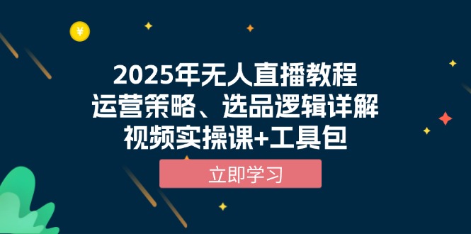 2025年无人直播教程，运营策略、选品逻辑详解，视频实操课+工具包-吾藏分享