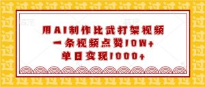 用AI制作比武打架视频，一条视频点赞10W+，单日变现1000+-吾藏分享