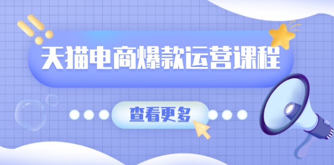 天猫电商爆款运营课程，爆款卖点提炼与流量实操，多套模型全面学习-吾藏分享