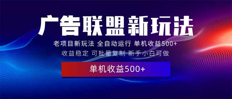 2025全新广告联盟玩法 单机500+课程实操分享 小白可无脑操作-吾藏分享