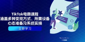 TikTok电商课程：涵盖多种变现方式、所需设备、心态准备及系统实操-吾藏分享