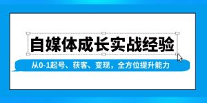 自媒体成长实战经验，从0-1起号、获客、变现，全方位提升能力-吾藏分享