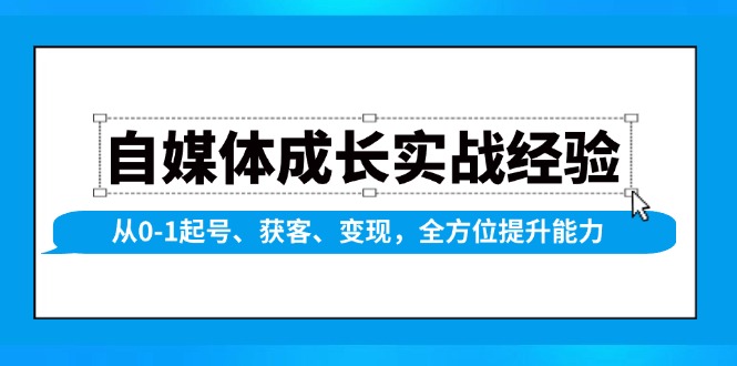 自媒体成长实战经验，从0-1起号、获客、变现，全方位提升能力-吾藏分享